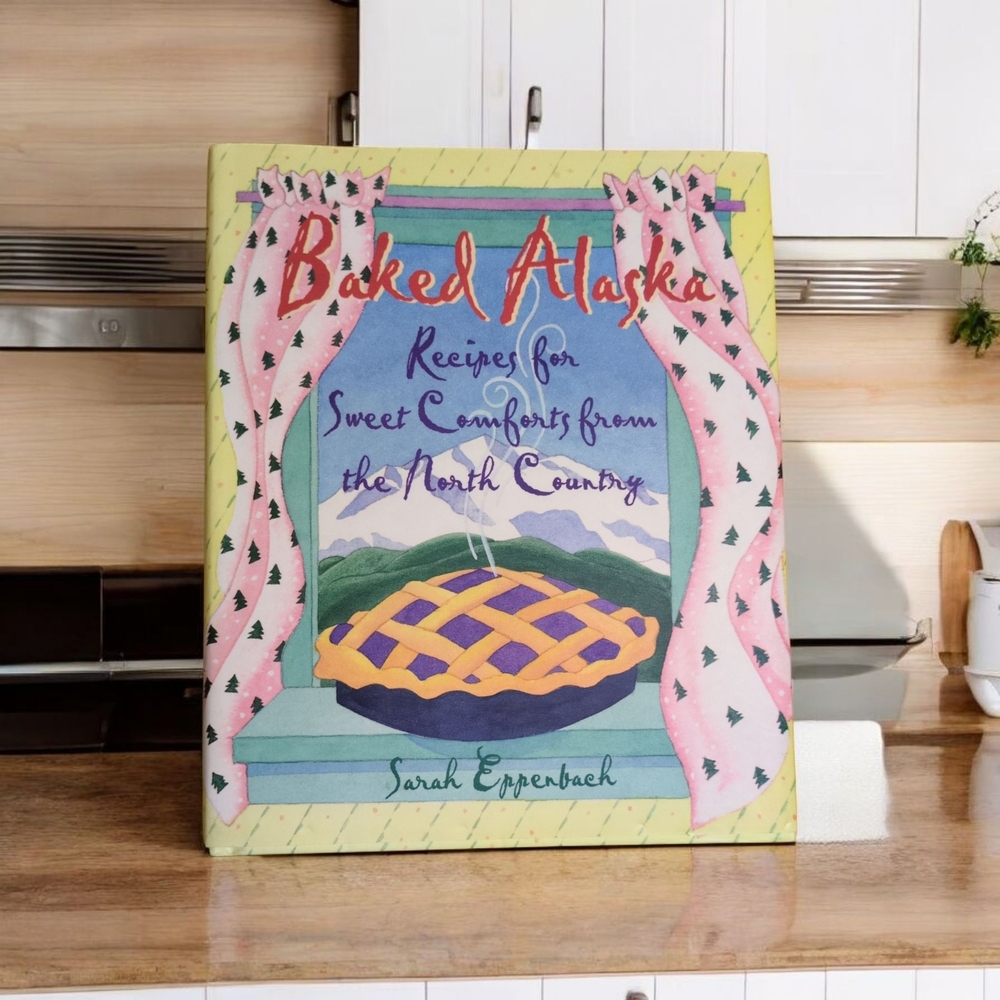 Baked Alaska: Sweet Comforts of the North Country by Sarah Eppenbach
